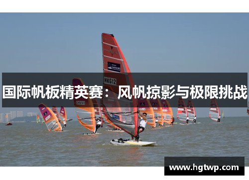 国际帆板精英赛：风帆掠影与极限挑战