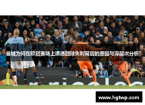 曼城为何在欧冠赛场上遭遇四球失利背后的原因与深层次分析