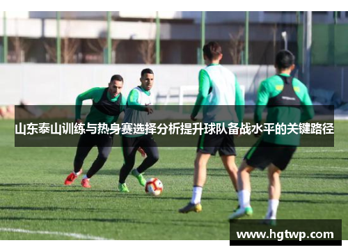 山东泰山训练与热身赛选择分析提升球队备战水平的关键路径
